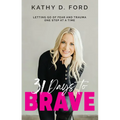 31 Days to Brave: Letting Go of Fear and Trauma One Step at a Time
