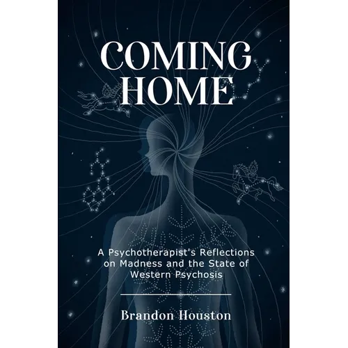 Coming Home: A Psychotherapist's Reflections on Madness and the State of Western Psychosis
