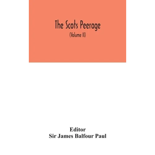 The Scots Peerage: Founded On Wood'S Ed. Of Sir Robert Douglas'S Peerage Of Scotland; Containing An Historical And Genealogical Account Of The Nobilit