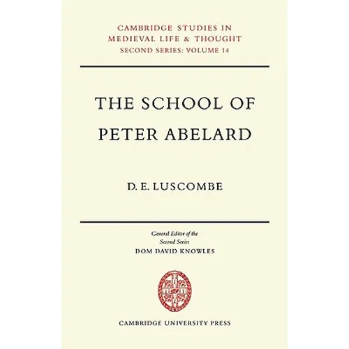 The School of Peter Abelard: The Influence of Abelard's Thought in the Early Scholastic Period