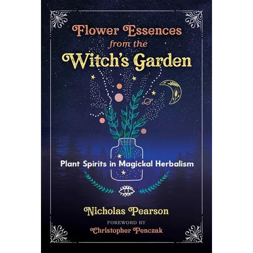 Flower Essences from the Witch's Garden: Plant Spirits in Magickal Herbalism