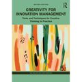 Creativity for Innovation Management: Tools and Techniques for Creative Thinking in Practice