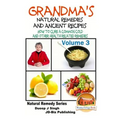 Grandma's Natural Remedies And Ancient Recipes - Volume 3 - How to cure a common cold and other health related remedies