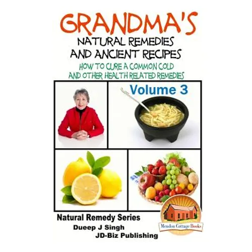 Grandma's Natural Remedies And Ancient Recipes - Volume 3 - How to cure a common cold and other health related remedies