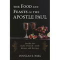 Food and Feasts of the Apostle Paul: Inside the Early Church-with Menus and Recipes