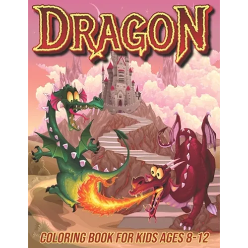 Dragon Coloring Book for Kids Ages 8-12: Fun Coloring Pages for Boys and Girls with Cute Dragon Designs