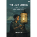 The Light Keepers A Story Of The United States Light-House Service