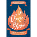 I Choose Brave: Embracing Holy Courage and Understanding Godly Fear