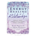 Energy Healing for Relationships: Meditations, Mudras, and Chakra Practices for Partners, Families, and Friends