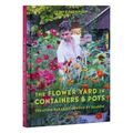 The Flower Yard in Containers & Pots: Creating Paradise Season by Season