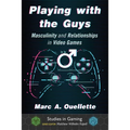 Playing with the Guys: Masculinity and Relationships in Video Games