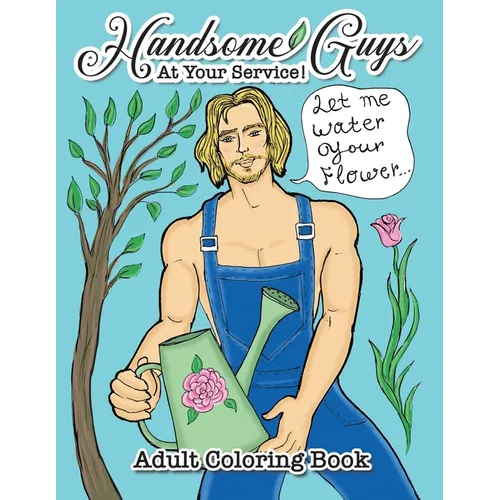 Handsome Guys, At Your Service! Adult Coloring Book: Big Book of Gorgeous Men - Working Hard to Make You Happy! Relax and Color for Hours!