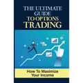 The Ultimate Guide To Options Trading: How To Maximize Your Income: The Types Of Options Trading