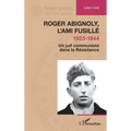 Roger Abignoly, l'ami fusillé (1923-1944): Un juif communiste dans la Résistance