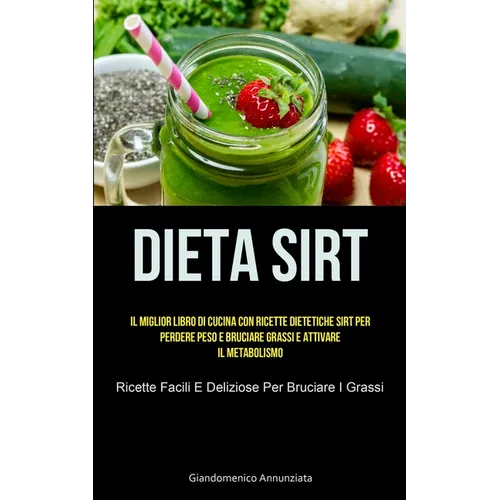 Dieta Sirt: Il miglior libro di cucina con ricette dietetiche sirt per perdere peso e bruciare grassi e attivare il metabolismo (Ricette facili e deli