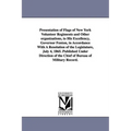Presentation of Flags of New York Volunteer Regiments and Other Organizations, to His Excellency, Governor Fenton, in Accordance with a Resolution of