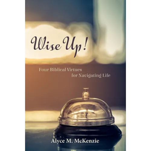 Wise Up!: Four Biblical Virtues for Navigating Life