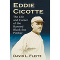 Eddie Cicotte: The Life and Career of the Banned Black Sox Pitcher