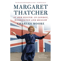 Margaret Thatcher: At Her Zenith: In London, Washington and Moscow