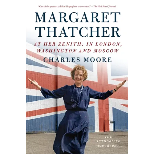 Margaret Thatcher: At Her Zenith: In London, Washington and Moscow