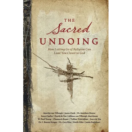 The Sacred Undoing: How Letting Go of Religion Can Lead You Closer to God