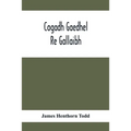 Cogadh Gaedhel Re Gallaibh; The War Of The Gaedhil With The Gaill, Or, The Invasions Of Ireland By The Danes And Other Norsemen: The Original Irish Te