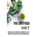 The Sirtfood Diet: Natural Health Benefits and Burn Fat, Lose Weight Fast and Activate Your Skinny Gene