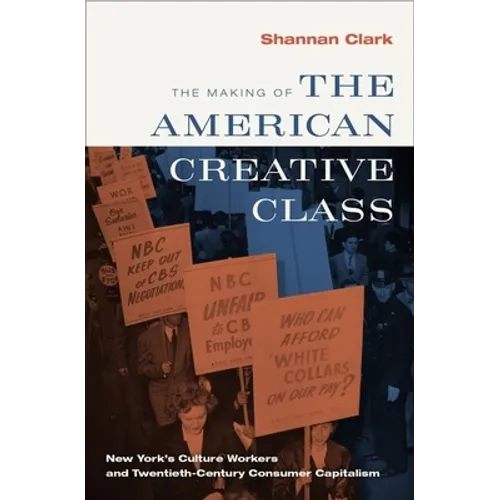 The Making of the American Creative Class: New York's Culture Workers and Twentieth-Century Consumer Capitalism