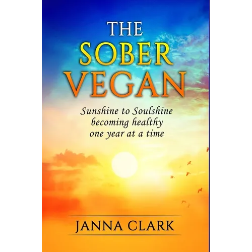The Sober Vegan: Sunshine to Soulshine, becoming healthy one year at a time