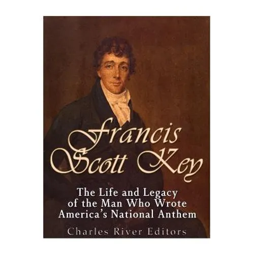 Francis Scott Key: The Life and Legacy of the Man Who Wrote America's National Anthem - Paperback