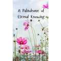 A Palindrome of Eternal Knowing
