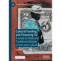 Cultural Funding and Financing: A Guide to New and Traditional Models in Arts and Culture