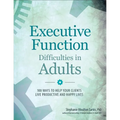 Executive Function Difficulties in Adults: 100 Ways to Help Your Clients Live Productive and Happy Lives