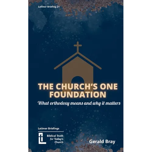 The Church's One Foundation: What Orthodoxy Is and Why It Matters