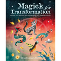 Magick for Transformation: Rituals and Alchemy for Manifesting Your Wildest Dreams