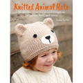 Knitted Animal Hats: 35 Designs from the Animal Kingdom for Babies, Kids, and Teens