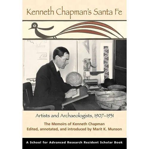Kenneth Chapman's Santa Fe: Artists and Archaeologists, 1907-1931: The Memoirs of Kenneth Chapman