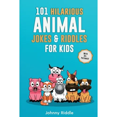 101 Hilarious Animal Jokes & Riddles For Kids: Laugh Out Loud With These Funny & Silly Jokes: Even Your Pet Will Laugh! (WITH 35+ PICTURES)