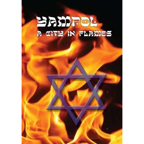A City in Flames: Yizkor (Memorial) Book of Yampol, Ukraine
