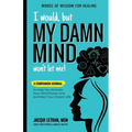I Would, but MY DAMN MIND Won't Let Me!: A Companion Journal to Help You Activate Your Mind Power and Architect Your Dream Life