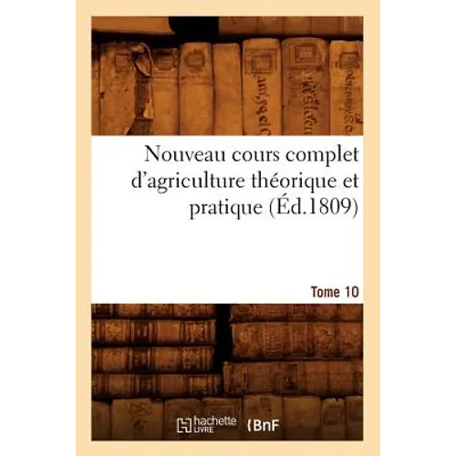 Nouveau Cours Complet d'Agriculture Théorique Et Pratique. Tome 10 (Éd.1809)