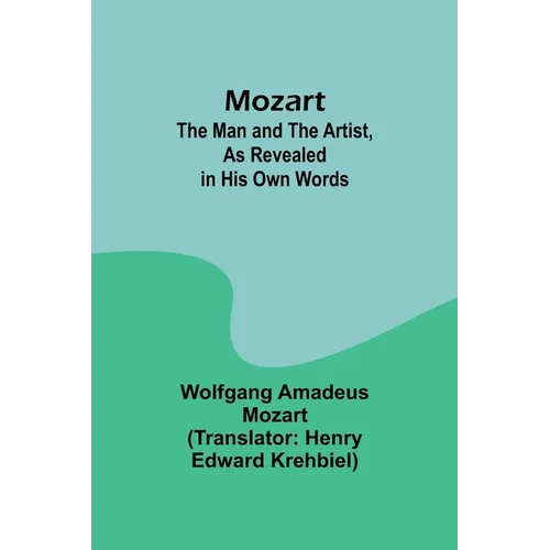 Mozart: The Man and the Artist, as Revealed in His Own Words
