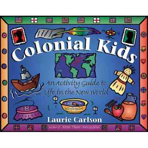 Colonial Kids: An Activity Guide to Life in the New World