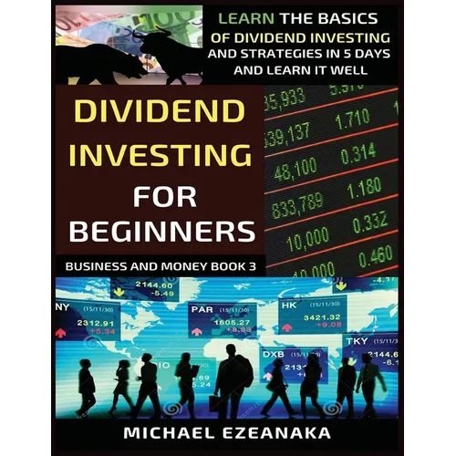 Dividend Investing For Beginners: Learn The Basics Of Dividend Investing And Strategies In 5 Days And Learn It Well