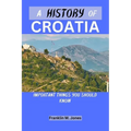 A History of Croatia: Important things you should know