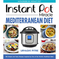 Instant Pot Miracle Mediterranean Diet Cookbook: 100 Simple and Tasty Recipes Inspired by One of the World's Healthiest Diets