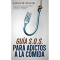Guía S.O.S. para Adictos a la Comida: Cómo Identificar, Detener por Completo y Revertir la Adicción a la Comida