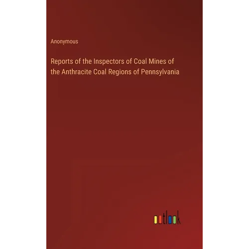 Reports of the Inspectors of Coal Mines of the Anthracite Coal Regions of Pennsylvania