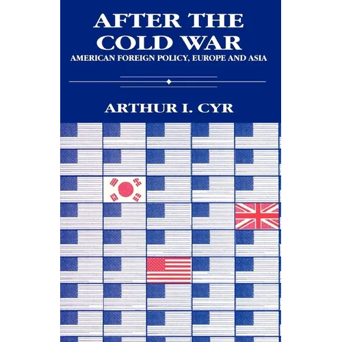 After the Cold War: American Foreign Policy, Europe and Asia