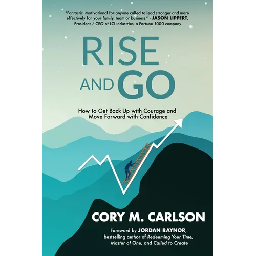 Rise and Go: How to Get Back Up with Courage and Move Forward with Confidence